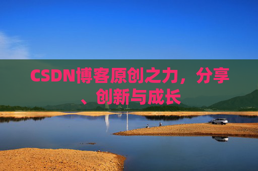 CSDN博客原创之力，分享、创新与成长